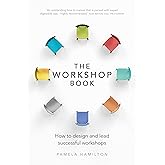 Workshop Book, The: How to design and lead successful workshops