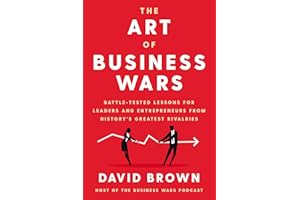 The Art of Business Wars: Battle-Tested Lessons for Leaders and Entrepreneurs from History's Greatest Rivalries