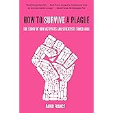 How to Survive a Plague: The Story of How Activists and Scientists Tamed AIDS