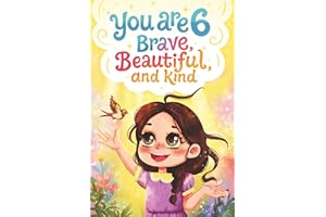 You Are 6 Brave, Beautiful & Kind!: Inspiring Stories, Affirmations and Coloring Pages for an Amazing 6 Year Old Girl Birthda