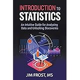 Introduction to Statistics: An Intuitive Guide for Analyzing Data and Unlocking Discoveries