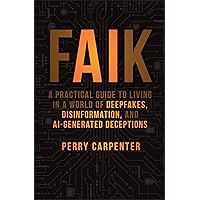 FAIK: A Practical Guide to Living in a World of Deepfakes, Disinformation, and AI-Generated Deceptions