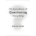The Sacredness of Questioning Everything