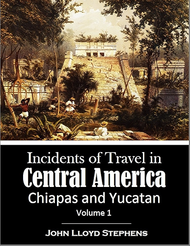 Download Incidents of Travel in  Central America: Chiapas and Yucatan, Volume 1 (English Edition) PDF