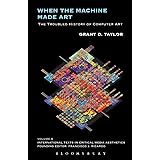 When the Machine Made Art (International Texts in Critical Media Aesthetics)