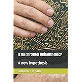 Is the Shroud of Turin Authentic?: A new hypothesis