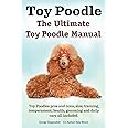 Toy Poodles. the Ultimate Toy Poodle Manual. Toy Poodles Pros and Cons, Size, Training, Temperament, Health, Grooming, Daily 