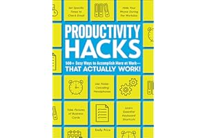 Productivity Hacks: 500+ Easy Ways to Accomplish More at Work--That Actually Work! (Life Hacks Series)
