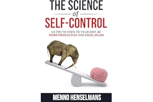 THE SCIENCE OF SELF-CONTROL : 53 Tips to stick to your diet, be more productive and excel in life