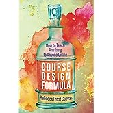 Course Design Formula: How to Teach Anything to Anyone Online