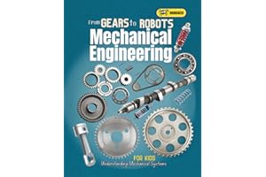 Mechanical Engineering for Kids: Understanding Mechanical Systems from Gears to Robots, learn different elements like Linkage, Bearings, Engines, ... engineering book-Engineering for kids)