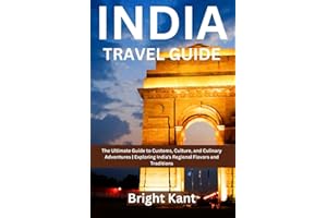 India Travel Guide: The Ultimate Guide to Customs, Culture, and Culinary Adventures | Exploring India's Regional Flavors and 