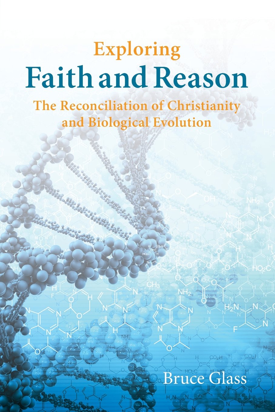 Exploring Faith And Reason The Reconciliation Of Christianity And Biological Evolution Glass Bruce Amazon Com Books