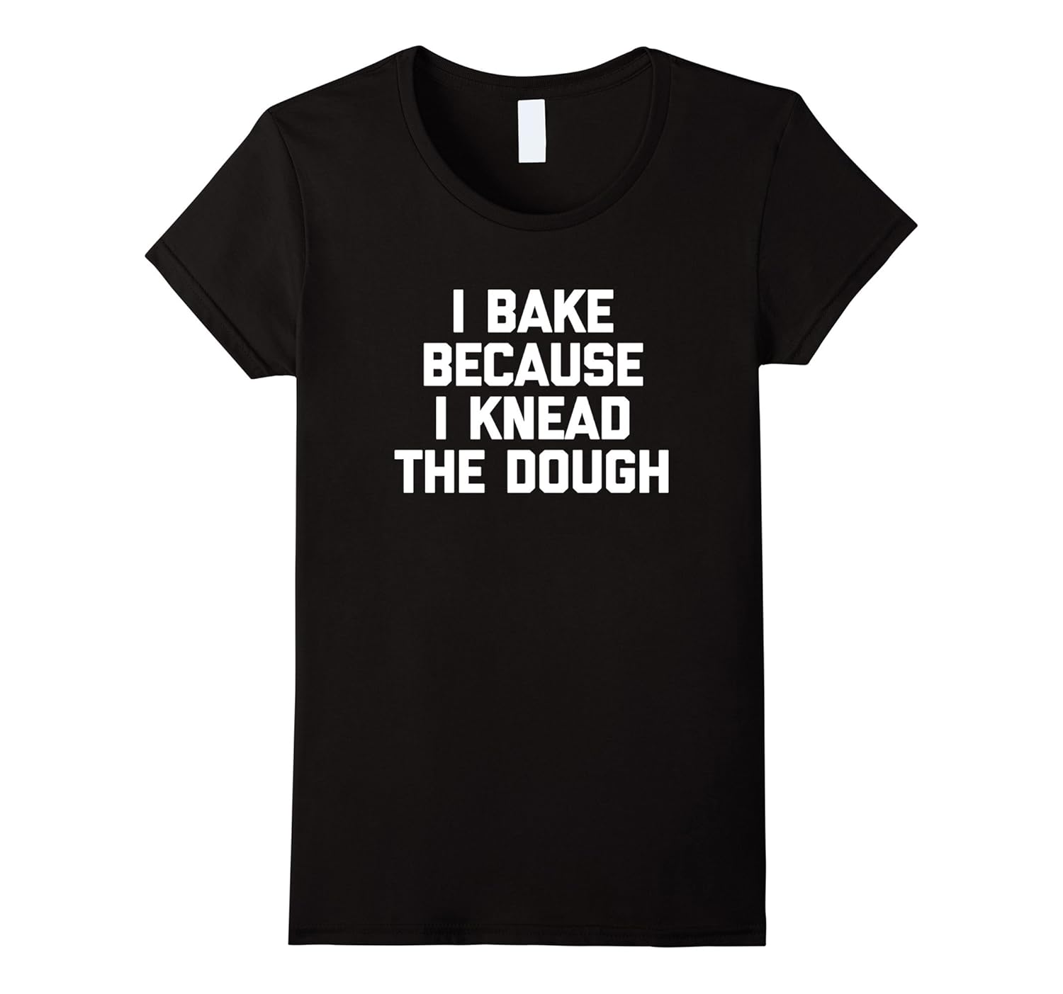 I Bake Because I Knead The Dough TShirt funny saying baking