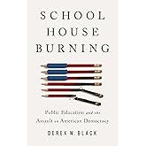 Schoolhouse Burning: Public Education and the Assault on American Democracy