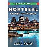 Montreal Travel Guide 2025: An Ultimate Handbook for Every Traveler Exploring Canada. (Zack Guide)
