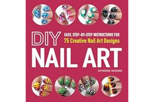 DIY Nail Art: Easy, Step-by-Step Instructions for 75 Creative Nail Art Designs