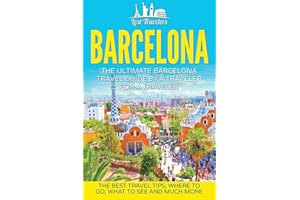 Barcelona: The Ultimate Barcelona Travel Guide By A Traveler For A Traveler: The Best Travel Tips: Where To Go, What To See And Much More (Lost ... Tour, Barcelona Spain, Barcelona Guidebook)