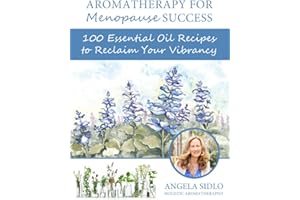Aromatherapy for Menopause Success: 100 essential oil recipes to reclaim your vibrancy