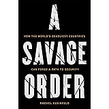 A Savage Order: How the World's Deadliest Countries Can Forge a Path to Security