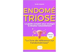 Endométriose : Vaincre la Douleur et Retrouver l'Énergie Naturellement: Le Guide d'une Malade Experte : Témoignage, Alimentat