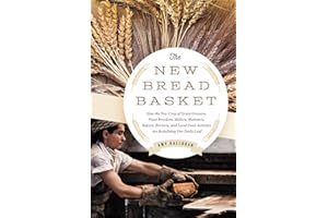 The New Bread Basket: How the New Crop of Grain Growers, Plant Breeders, Millers, Maltsters, Bakers, Brewers, and Local Food Activists Are Redefining Our Daily Loaf