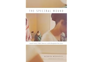 The Spectral Wound: Sexual Violence, Public Memories, and the Bangladesh War of 1971