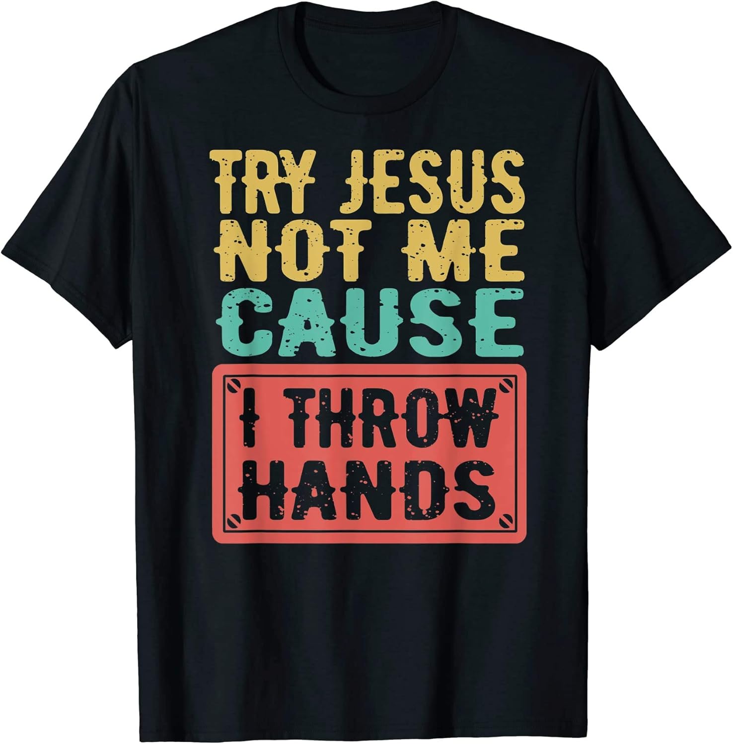 Try Jesus Not Me Cause I Throw Hands Funny Christian Present TShirt