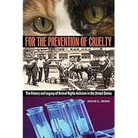 For the Prevention of Cruelty: The History and Legacy of Animal Rights Activism in the United States