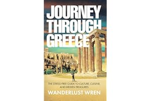 Journey Through Greece: The Stress-Free Guide to Culture, Cuisine, and Hidden Treasures