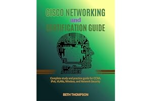 Cisco Networking and Certification Guide: Complete Study and Practice Guide for CCNA, IPv6, VLANs, Wireless, and Network Secu