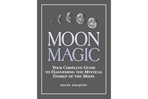 Moon Magic: Your Complete Guide to Harnessing the Mystical Energy of the Moon (Moon Magic, Spells, & Rituals Series)