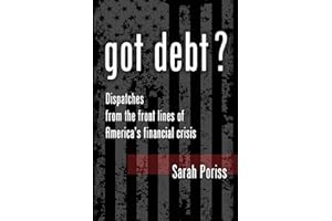 Got Debt?: Dispatches from the Front Lines of America's Financial Crisis 2.0 The Second Edition