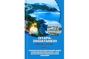 IXTAPA-ZIHUATANEJO TRAVEL GUIDE 2024: Discover The Sun-Kissed Paradise: Where Adventure Meets Relaxation – Your Ultimate Ixtapa-Zihuatanejo Travel Companion.