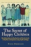 The Secret of Happy Children: Why Children Behave the Way They Do- and What You Can Do to Help Them to be Optimistic, Loving, Capable and Happy