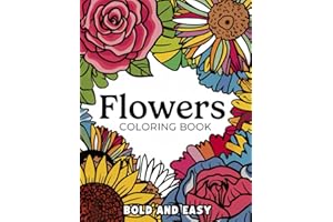 Bold and Easy Flowers Coloring Book: 40 Floral Coloring Pages of Roses, Tulips, Sunflowers, Floral Ornaments, Patterns, Bouquets for Relaxation