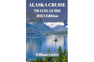 Alaska cruise travel guide 2024: Alaska Unveiled: "Embark on a Journey of a Lifetime as You Cruise through Alaska's Breathtaking Glaciers and Fjords" (Williams Carter Vacation Guide)