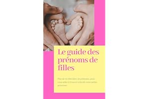 Le Guide des Prénoms de Fille: Plus de 13 000 Idées de Noms Français et Internationaux pour vous Aider dans le Choix du Préno
