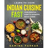 Learn to Cook Indian Cuisine FAST: Your Essential Guide to Authentic Indian Cuisine
