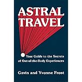 Astral Travel: Your Guide to the Secrets of Out-Of-The-Body Experiences