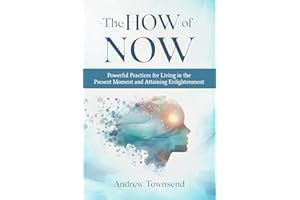 The How of Now: Powerful Practices for Living in the Present Moment and Attaining Enlightenment