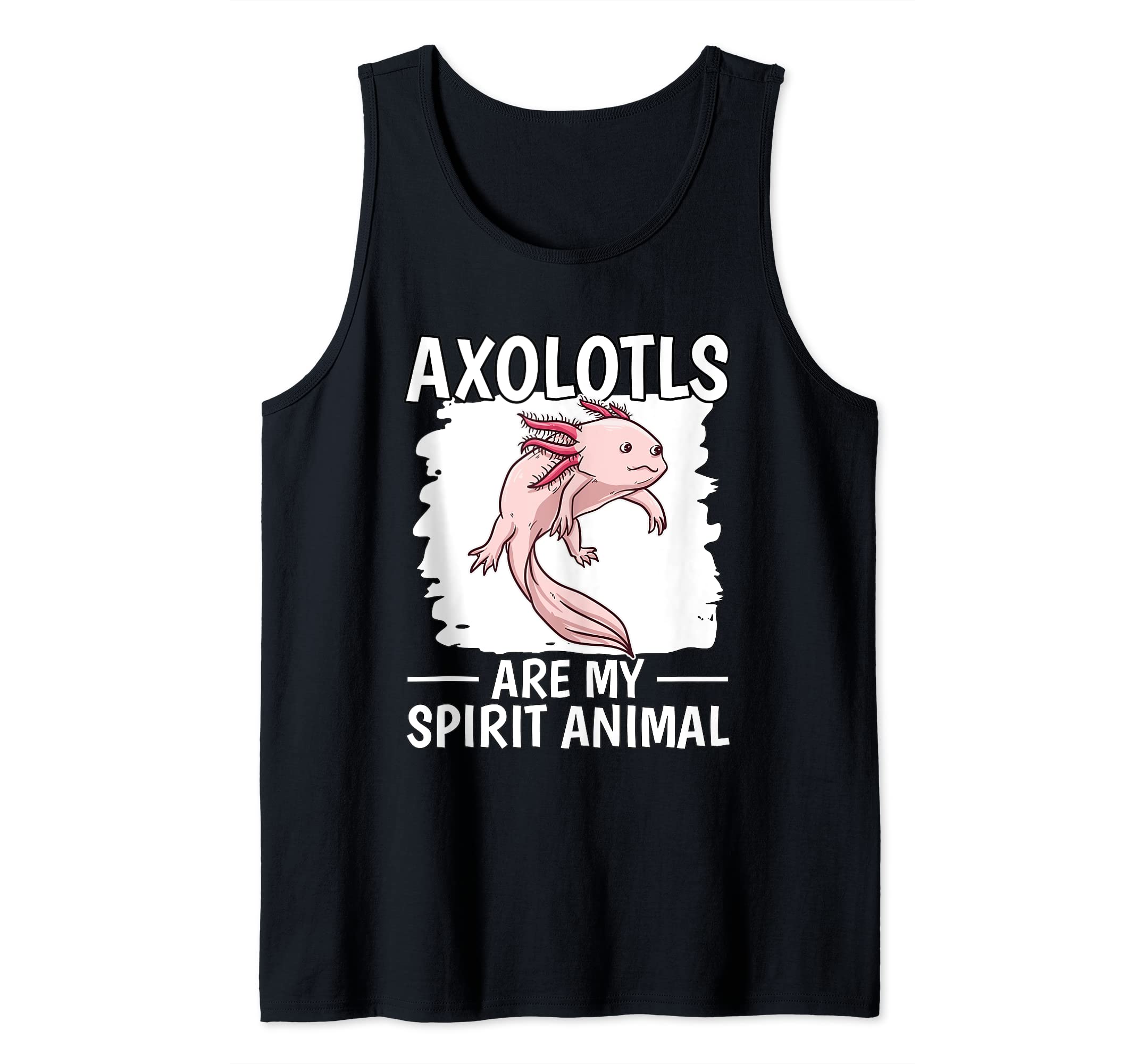 Axolotl Quote Axolotls Are My Spirit Animal Axolotl Tank Top