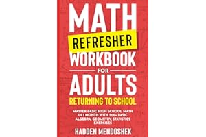 Math Refresher Workbook for Adults Returning to School: Master Basic High School Math in 1 Month With 500+ Basic Algebra, Geo