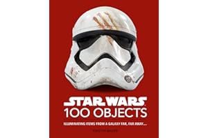 Star Wars 100 Objects: Illuminating Items From a Galaxy Far, Far Awayâ€¦.