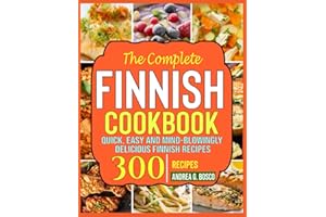 The Complete Finnish Cookbook: Quick, Easy and Mind-Blowingly Delicious Finnish Recipes