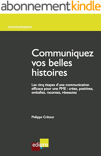 Download Communiquez vos belles histoires: Les cinq étapes d'une communication efficace pour une PME : créez, positivez, emballez, racontez, réseautez (HORS COLLECTION) PDF