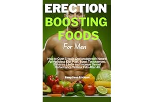 ERECTION BOOSTING FOODS For Men: How to Cure Erectile Dysfunction with Natural Aphrodisiacs Diet Plan, Boost Testosterone, En
