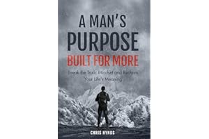 A Man’s Purpose: Built for More: Break the Toxic Mindset and Reclaim Your Life’s Meaning