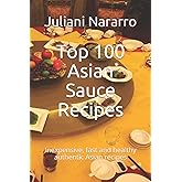 Top 100 Asian Sauce Recipes: Inexpensive, fast and healthy authentic Asian recipes