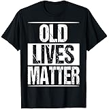Old Lives Matter 40th 50th 60th Birthday Gifts For Men Women T-Shirt